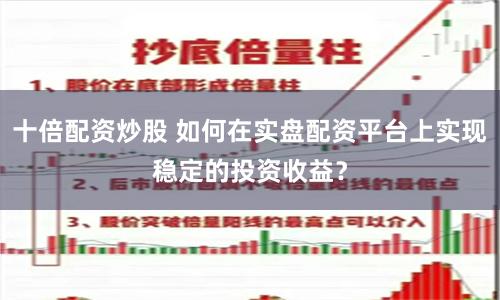 十倍配资炒股 如何在实盘配资平台上实现稳定的投资收益？