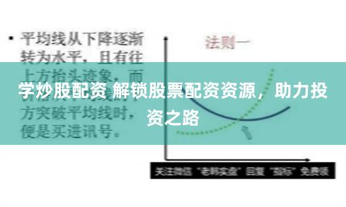 学炒股配资 解锁股票配资资源，助力投资之路